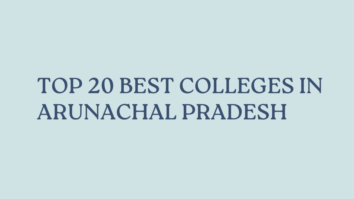 Top 20 Best Colleges In Arunachal Pradesh